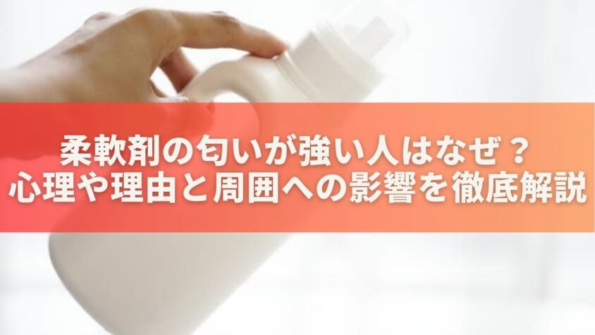 柔軟剤の匂いが強い人はなぜ？心理や理由と周囲への影響を徹底解説