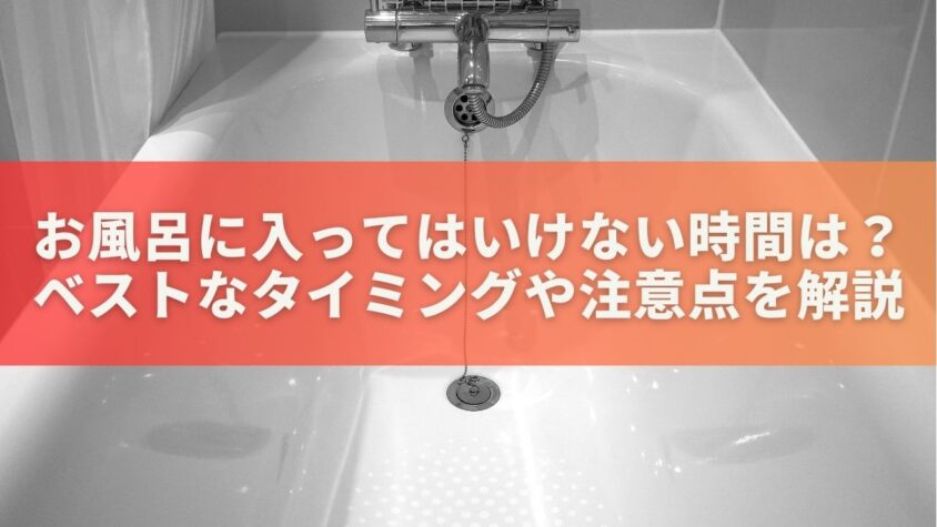 お風呂に入ってはいけない時間は？ベストなタイミングや注意点を解説