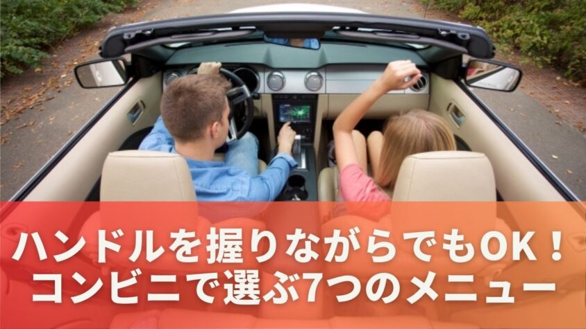 ハンドルを握りながらでもOK！コンビニで選ぶ7つのメニュー