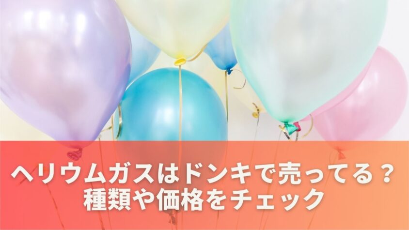 ヘリウムガスはドンキで売ってる？種類や価格をチェック