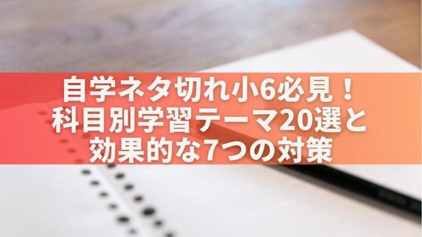 自学ネタ切れ小6必見！科目別学習テーマ20選と効果的な7つの対策