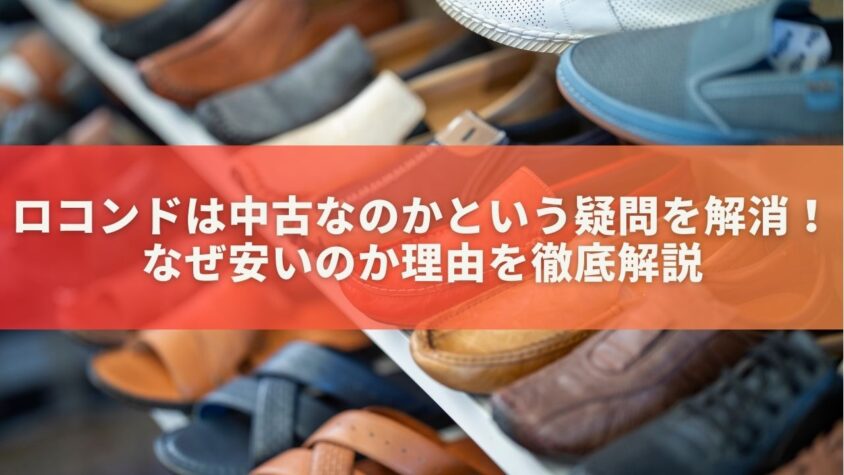 ロコンドは中古なのかという疑問を解消！なぜ安いのか理由を徹底解説