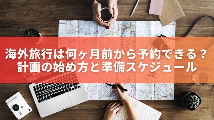 海外旅行は何ヶ月前から予約できる？計画の始め方と準備スケジュール