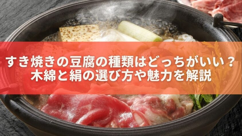 すき焼きの豆腐の種類はどっちがいい？木綿と絹の選び方や魅力を解説