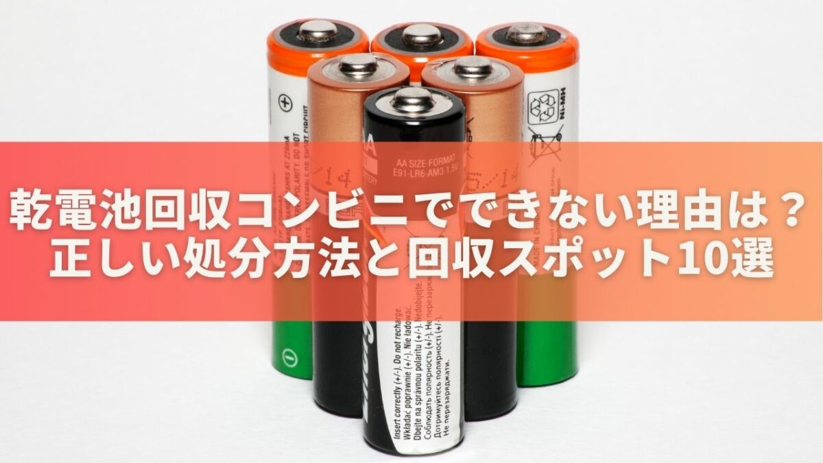 乾電池回収コンビニでできない理由は？正しい処分方法と回収スポット10選