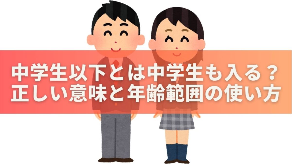 中学生以下とは中学生も入る？正しい意味と年齢範囲の使い方を徹底解説