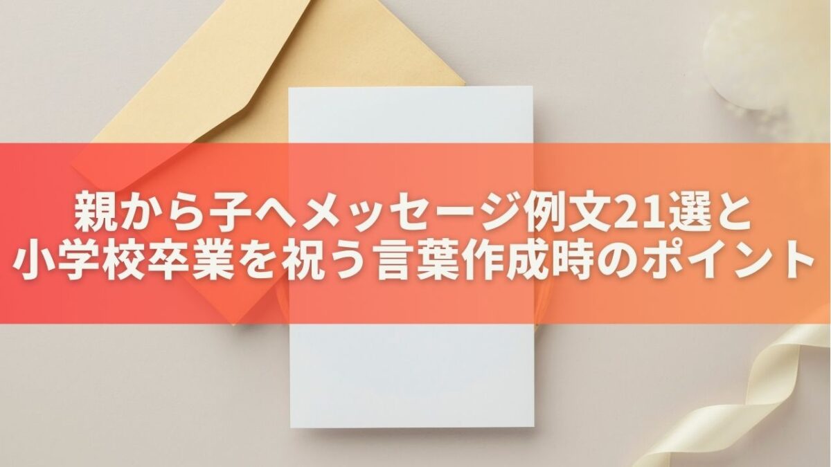 親から子へメッセージ例文21選と小学校卒業を祝う言葉作成時のポイント