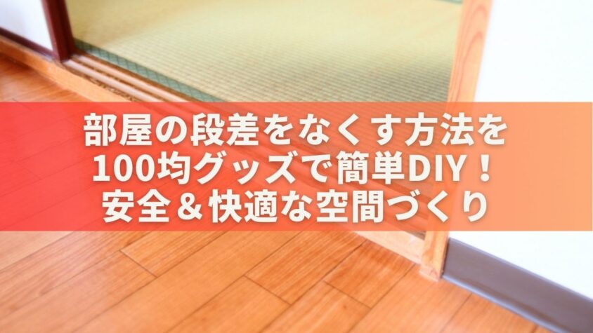 部屋の段差をなくす方法を100均グッズで簡単DIY！安全＆快適な空間づくり