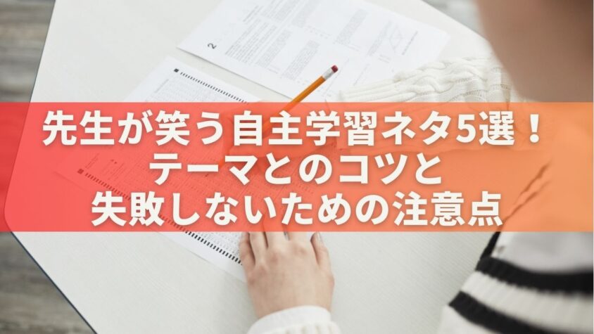 先生が笑う自主学習ネタ5選！テーマとのコツと失敗しないための注意点