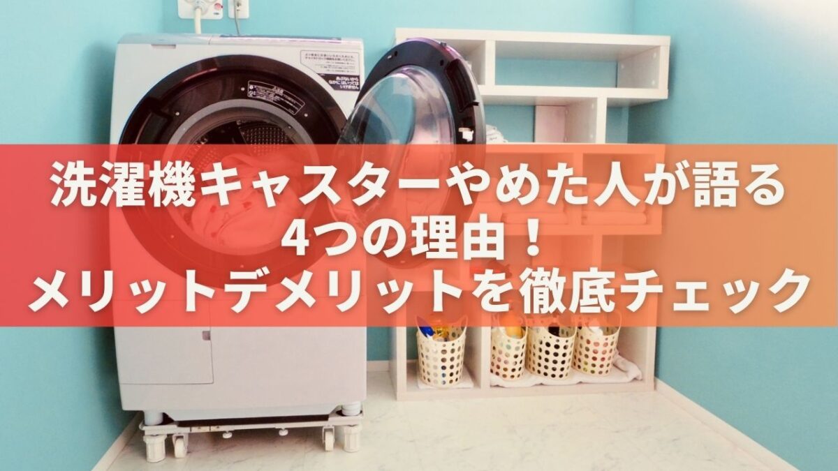 洗濯機キャスターやめた人が語る4つの理由！メリットデメリットを徹底チェック