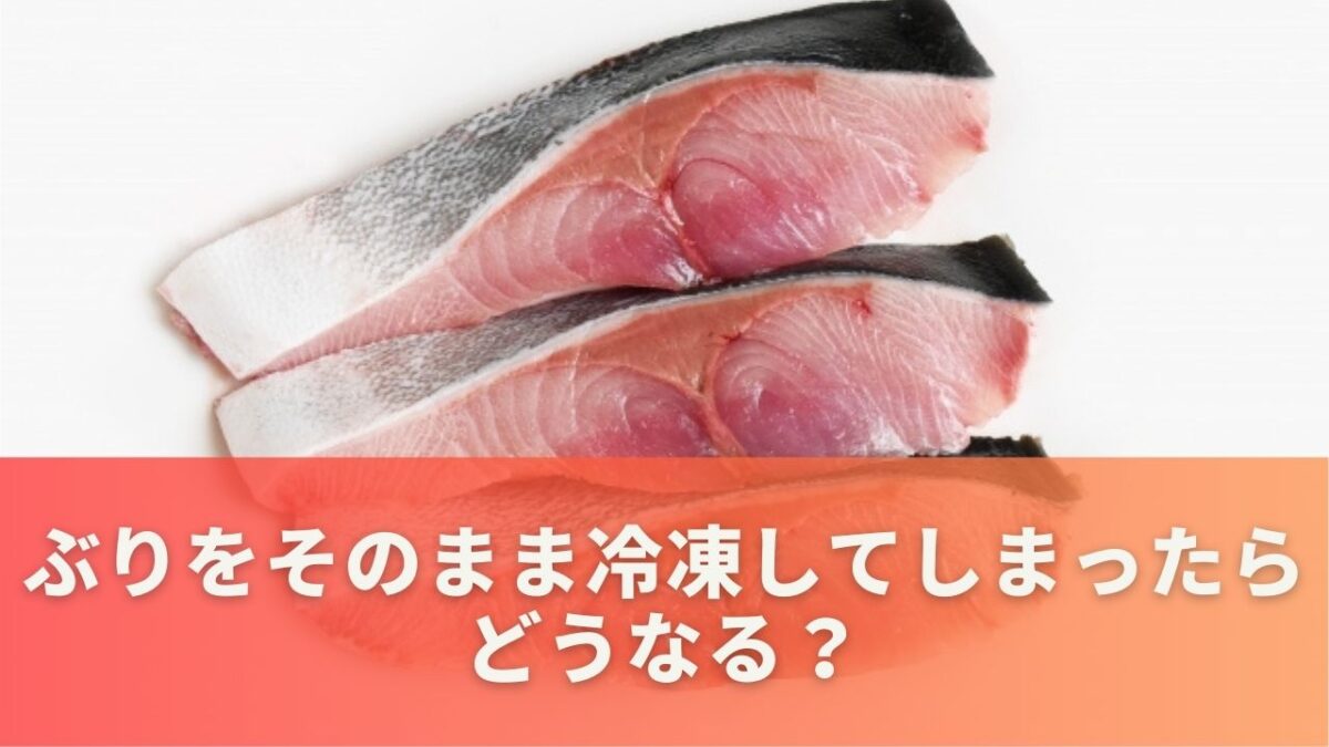 ぶりをそのまま冷凍してしまったらどうなる？